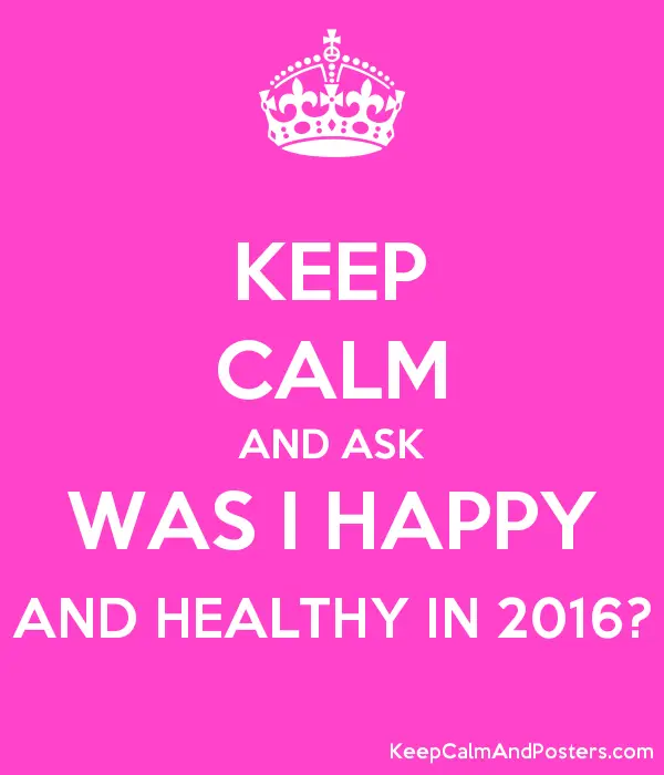 keep_calm_and_ask_was_i_happy_and_healthy_in_2016